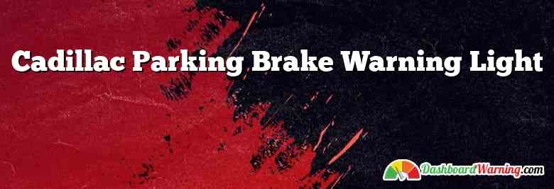 Cadillac Parking Brake Warning Light