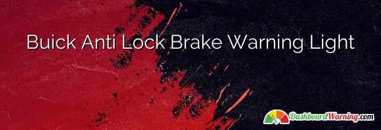 Buick Anti Lock Brake Warning Light