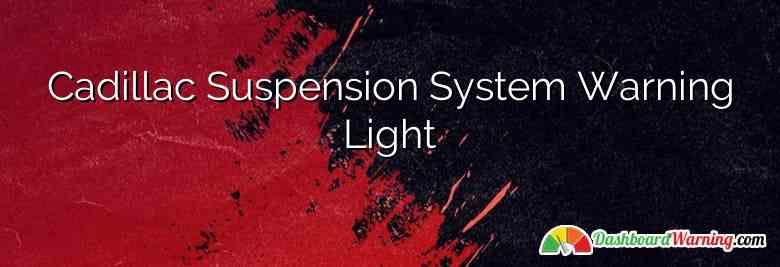 Cadillac Suspension System Warning Light