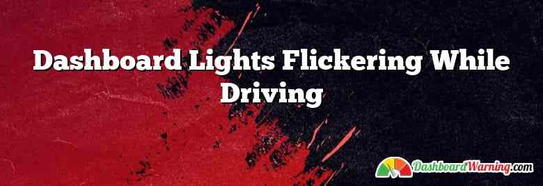 Dashboard Lights Flickering While Driving