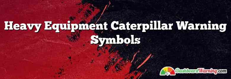 Heavy Equipment Caterpillar Warning Symbols