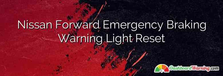Nissan Forward Emergency Braking Warning Light Reset