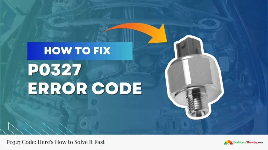 P0327 Code: Here's How to Solve It Fast